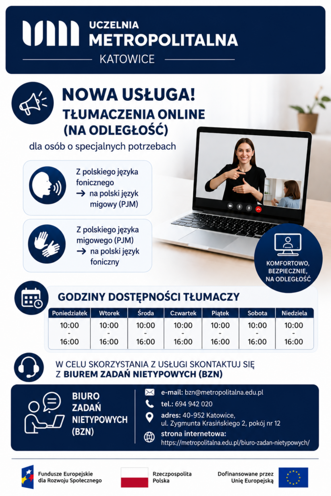 Usługa tłumaczeń BZN Grafika infgormująca o nowej usłudze dostępnej w Uczelni Metropolitalnej - tłumaczenia online (na odległość) dla Osób ze Szczególnymi Potrzebami. Możliwe jest dokonywanie tłumaczeń z polskiego języka fonicznego na PJM oraz z PJM na polski język foniczny. Tłumacze dostępni są codziennie w godziniach 10:00-16:00, a w celu skorzystania z usługi należy kontaktować się z BZN.